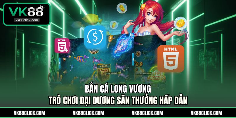 Bắn Cá Long Vương - Trò Chơi Đại Dương Săn Thưởng Hấp Dẫn