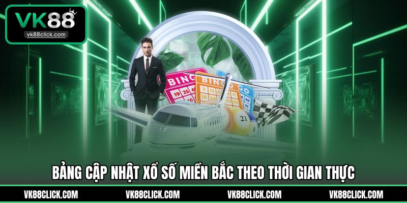 Bảng cập nhật xổ số miền Bắc theo thời gian thực