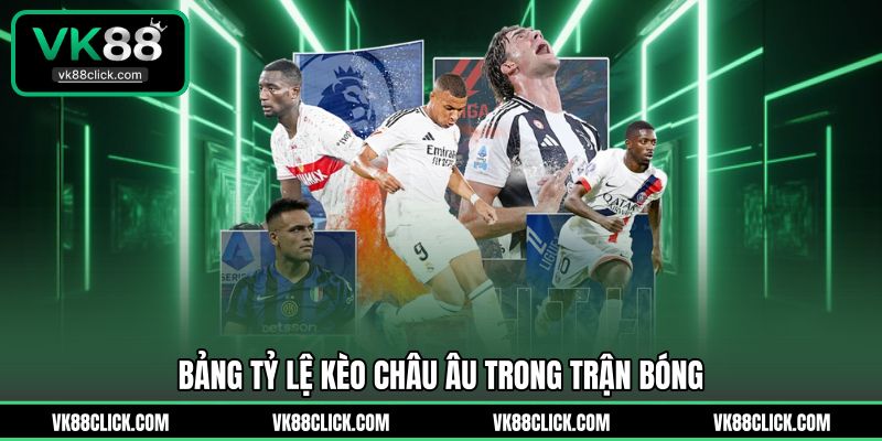 Bảng tỷ lệ kèo Châu Âu trong trận bóng