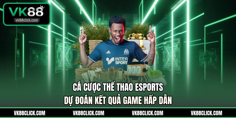 Cá Cược Thể Thao Esports - Dự Đoán Kết Quả Game Hấp Dẫn