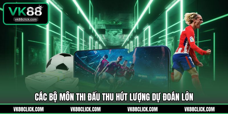 Các bộ môn thi đấu thu hút lượng dự đoán lớn