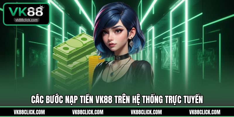 Các bước nạp tiền VK88 trên hệ thống trực tuyến