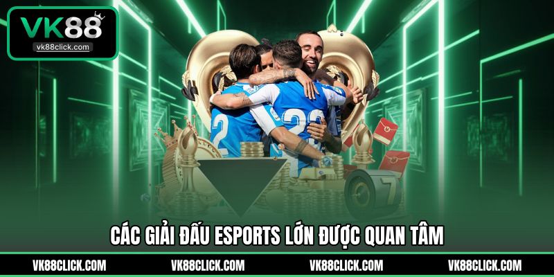 Các giải đấu Esports lớn được quan tâm