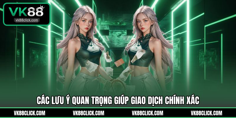 Các lưu ý quan trọng giúp giao dịch chính xác