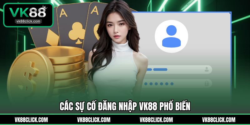 Các sự cố đăng nhập VK88 phổ biến