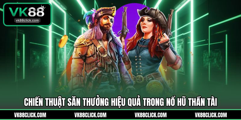 Chiến thuật săn thưởng hiệu quả trong nổ hũ thần tài