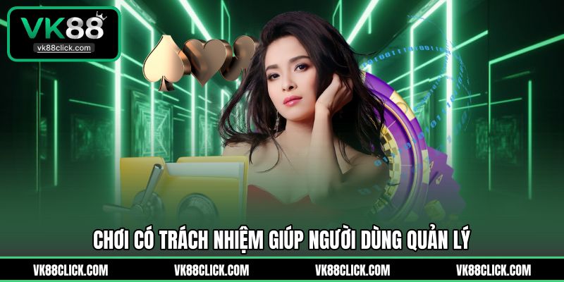 Chơi có trách nhiệm giúp người dùng quản lý