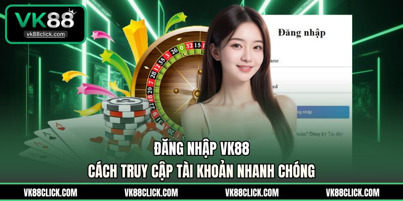 Đăng Nhập VK88 - Cách Truy Cập Tài Khoản Nhanh Chóng
