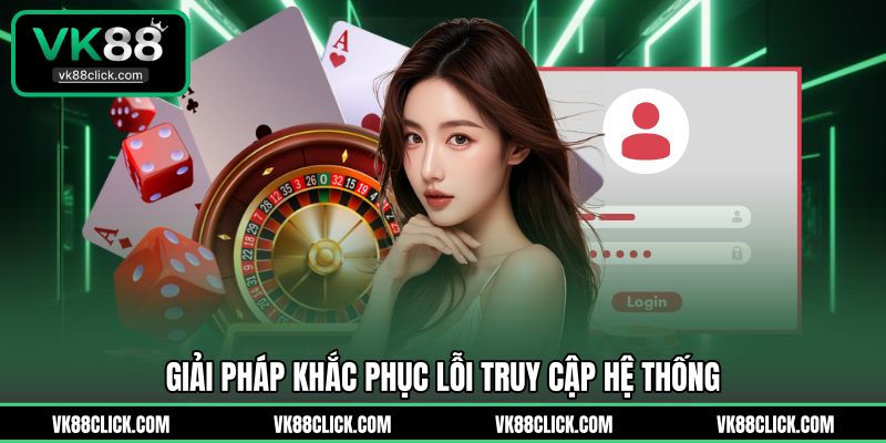Giải pháp khắc phục lỗi truy cập hệ thống
