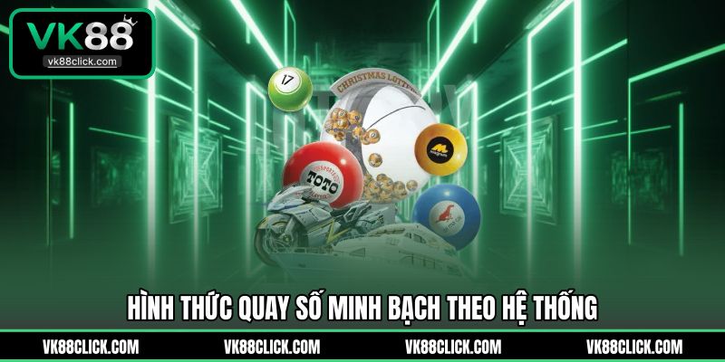 Hình thức quay số minh bạch theo hệ thống 
