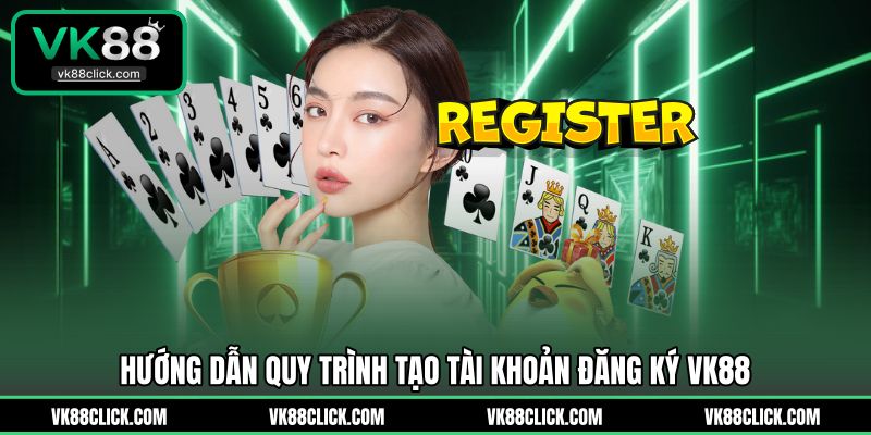 Hướng dẫn quy trình tạo tài khoản đăng ký VK88 