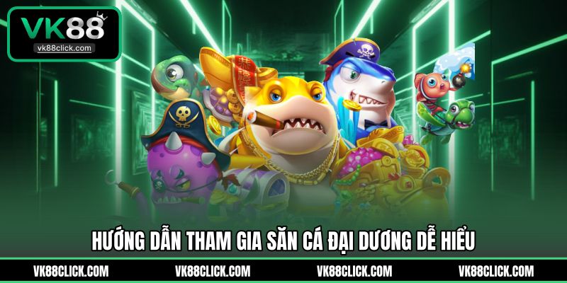Hướng dẫn tham gia săn cá đại dương dễ hiểu