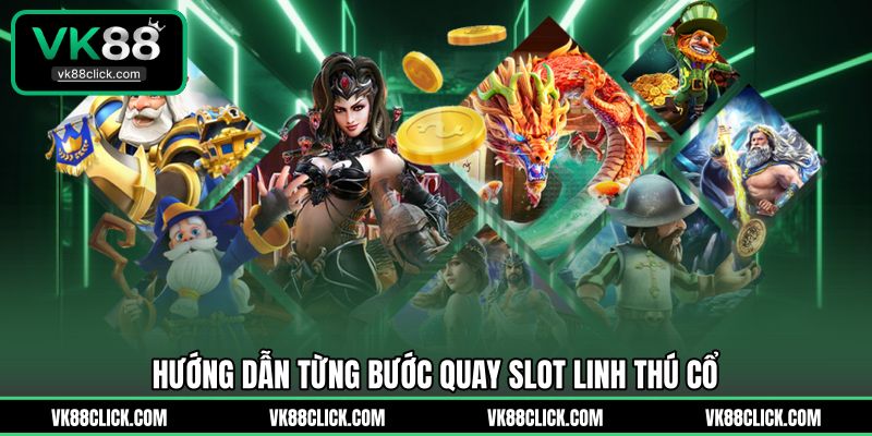 Hướng dẫn từng bước quay slot linh thú cổ
