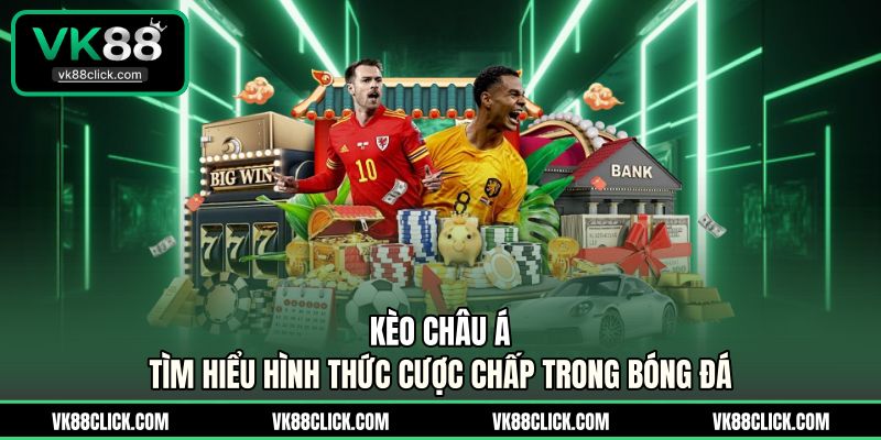 Kèo Châu Á - Tìm Hiểu Hình Thức Cược Chấp Trong Bóng Đá