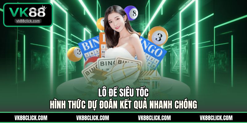 Lô Đề Siêu Tốc - Hình Thức Dự Đoán Kết Quả Nhanh Chóng