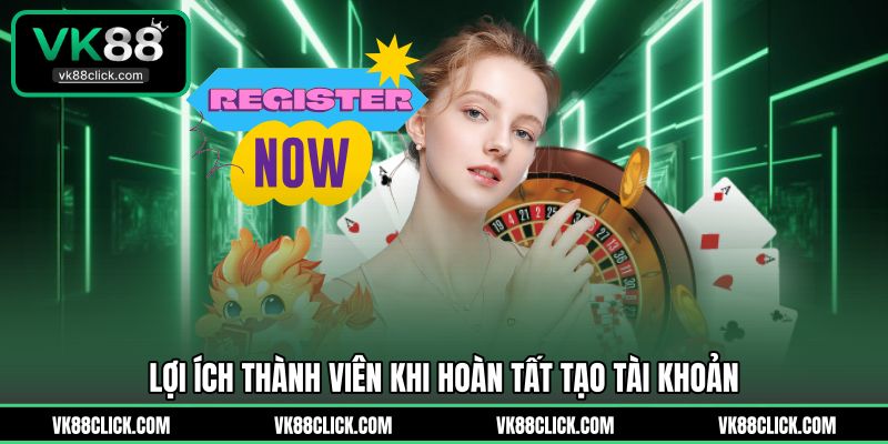 Lợi ích thành viên khi hoàn tất tạo tài khoản 