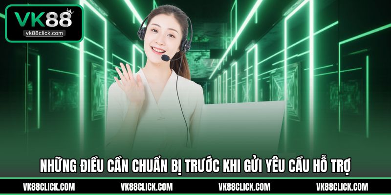 Những điều cần chuẩn bị trước khi gửi yêu cầu hỗ trợ