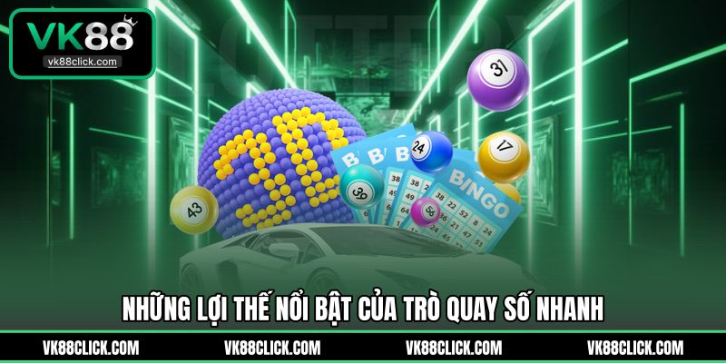Những lợi thế nổi bật của trò quay số nhanh