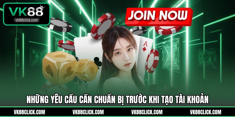Những yêu cầu cần chuẩn bị trước khi tạo tài khoản