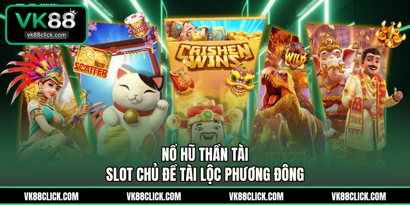 Nổ Hũ Thần Tài - Slot Chủ Đề Tài Lộc Phương Đông
