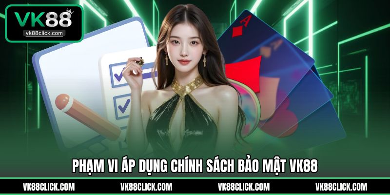 Phạm vi áp dụng chính sách bảo mật VK88