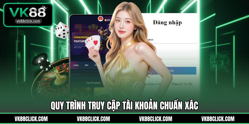 Quy trình truy cập tài khoản chuẩn xácQuy trình truy cập tài khoản chuẩn xác