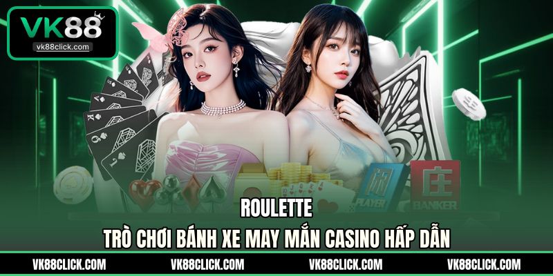 Roulette - Trò Chơi Bánh Xe May Mắn Casino Hấp Dẫn