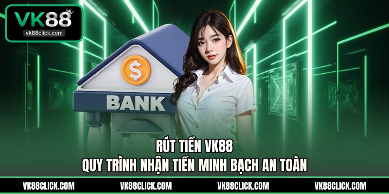 Rút Tiền VK88 - Quy Trình Nhận Tiền Minh Bạch An toàn
