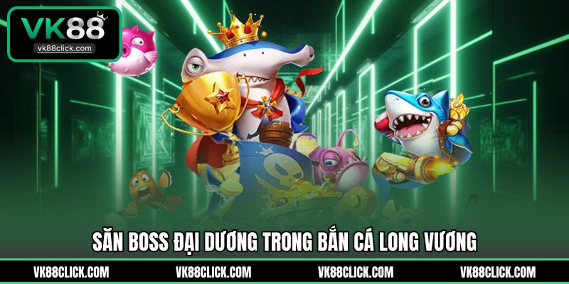 Săn boss đại dương trong bắn cá long vương