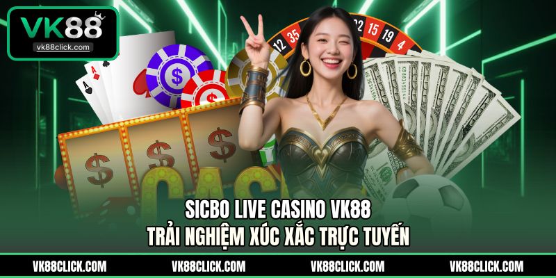 Sicbo Live Casino VK88 - Trải Nghiệm Xúc Xắc Trực Tuyến