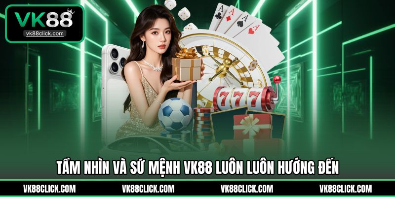 VK88 luôn nỗ lực hoàn thành sứ mệnh đã đặt ra