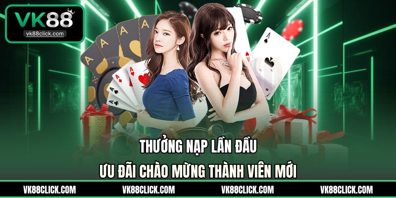 Thưởng Nạp Lần Đầu - Ưu Đãi Chào Mừng Thành Viên Mới