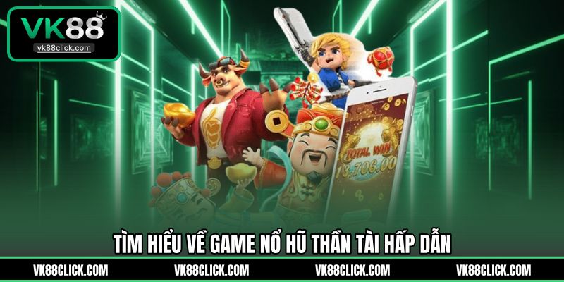 Tìm hiểu về game nổ hũ thần tài hấp dẫn