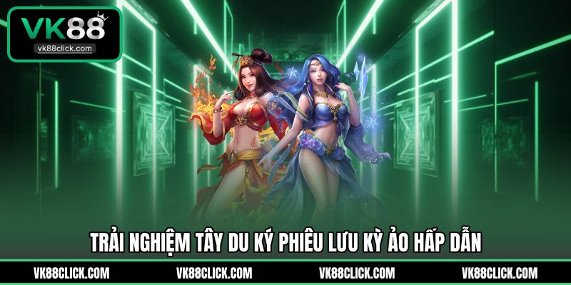 Trải nghiệm tây du ký phiêu lưu kỳ ảo hấp dẫn