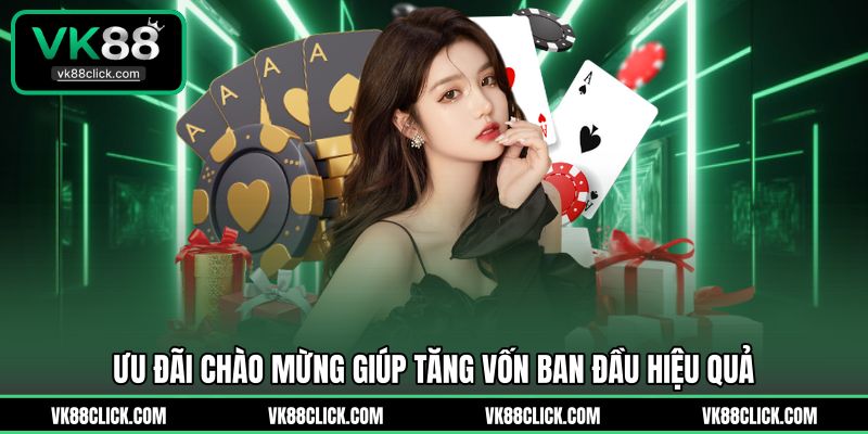 Ưu đãi chào mừng giúp tăng vốn ban đầu hiệu quả