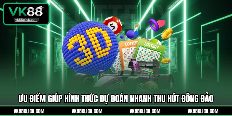 Ưu điểm giúp hình thức dự đoán nhanh thu hút đông đảo