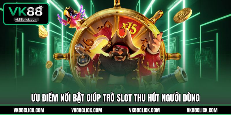 Ưu điểm nổi bật giúp trò slot thu hút người dùng