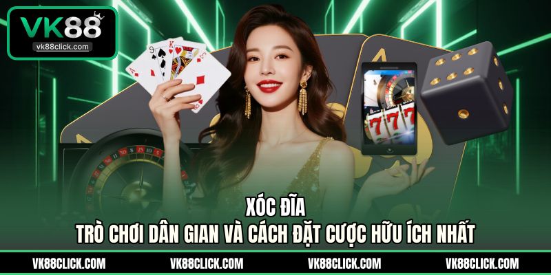 Xóc Đĩa - Trò Chơi Dân Gian Và Cách Đặt Cược Hữu Ích Nhất