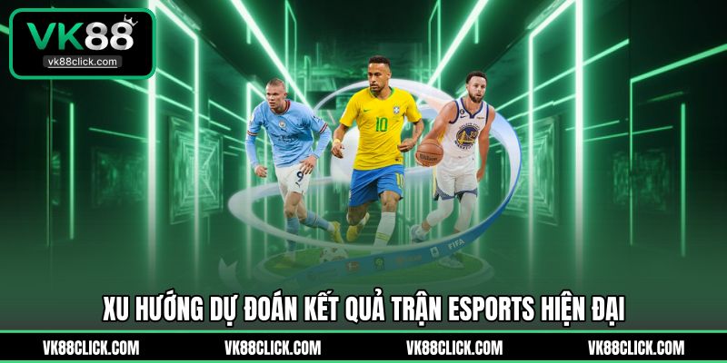 Xu hướng dự đoán kết quả trận Esports hiện đại